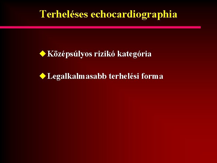 Terheléses echocardiographia u Középsúlyos rizikó kategória u Legalkalmasabb terhelési forma 