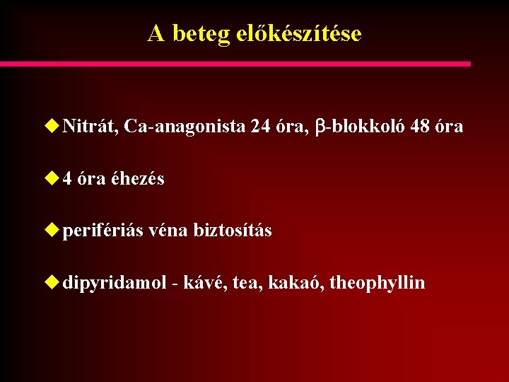 A beteg előkészítése u Nitrát, Ca-anagonista 24 óra, b-blokkoló 48 óra u 4 óra