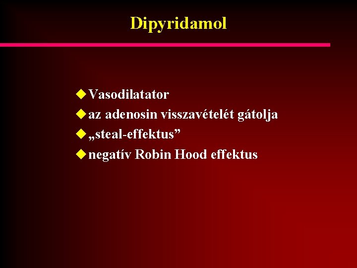 Dipyridamol u Vasodilatator u az adenosin visszavételét gátolja u „steal-effektus” u negatív Robin Hood
