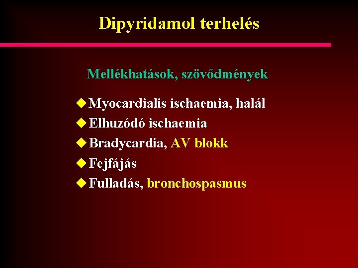 Dipyridamol terhelés Mellékhatások, szövődmények u Myocardialis ischaemia, halál u Elhuzódó ischaemia u Bradycardia, AV