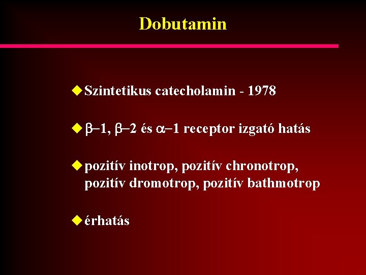 Dobutamin u Szintetikus catecholamin - 1978 u b-1, b-2 és a-1 receptor izgató hatás