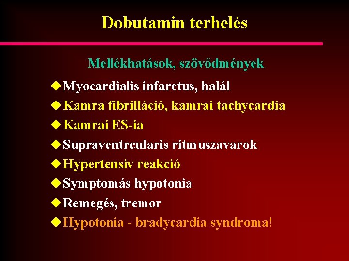 Dobutamin terhelés Mellékhatások, szövődmények u Myocardialis infarctus, halál u Kamra fibrilláció, kamrai tachycardia u