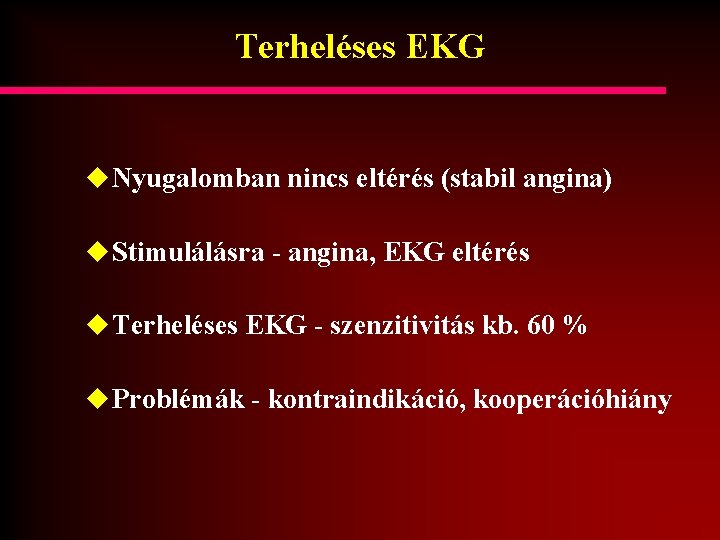 Terheléses EKG u Nyugalomban nincs eltérés (stabil angina) u Stimulálásra - angina, EKG eltérés