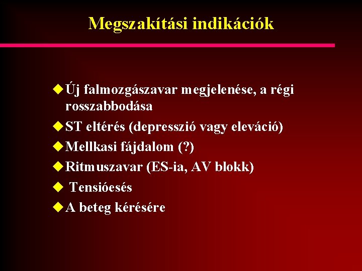 Megszakítási indikációk u Új falmozgászavar megjelenése, a régi rosszabbodása u ST eltérés (depresszió vagy
