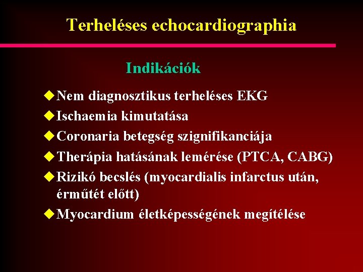 Terheléses echocardiographia Indikációk u Nem diagnosztikus terheléses EKG u Ischaemia kimutatása u Coronaria betegség