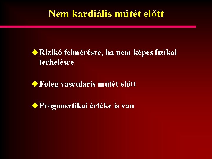 Nem kardiális műtét előtt u Rizikó felmérésre, ha nem képes fizikai terhelésre u Főleg