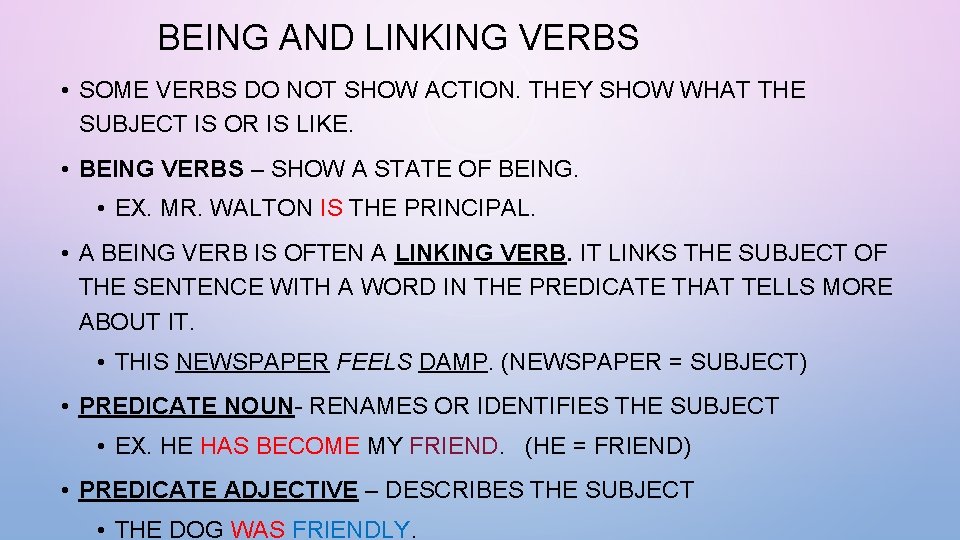 BEING AND LINKING VERBS • SOME VERBS DO NOT SHOW ACTION. THEY SHOW WHAT