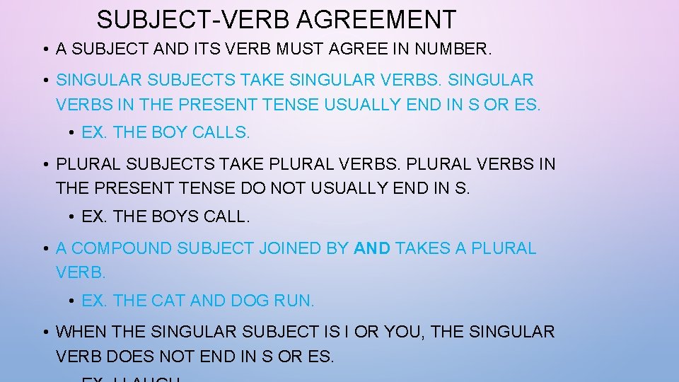 SUBJECT-VERB AGREEMENT • A SUBJECT AND ITS VERB MUST AGREE IN NUMBER. • SINGULAR