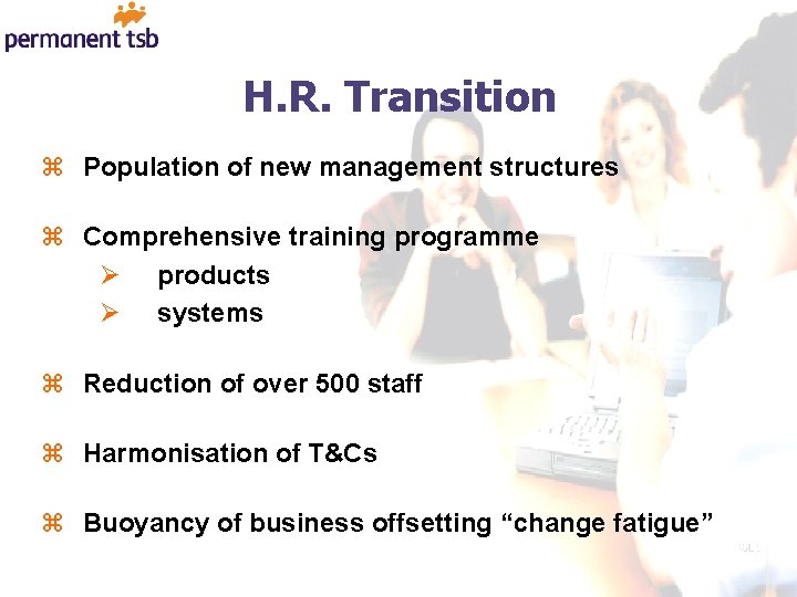 H. R. Transition z Population of new management structures z Comprehensive training programme Ø