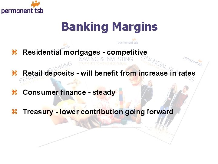 Banking Margins z Residential mortgages - competitive z Retail deposits - will benefit from