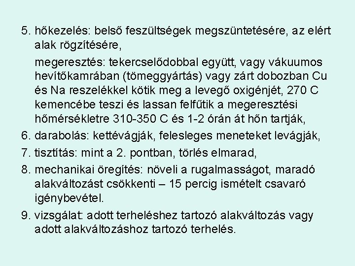 5. hőkezelés: belső feszültségek megszüntetésére, az elért alak rögzítésére, megeresztés: tekercselődobbal együtt, vagy vákuumos