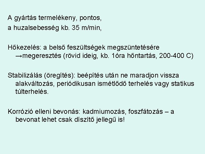 A gyártás termelékeny, pontos, a huzalsebesség kb. 35 m/min, Hőkezelés: a belső feszültségek megszüntetésére