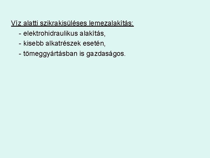 Víz alatti szikrakisüléses lemezalakítás: - elektrohidraulikus alakítás, - kisebb alkatrészek esetén, - tömeggyártásban is