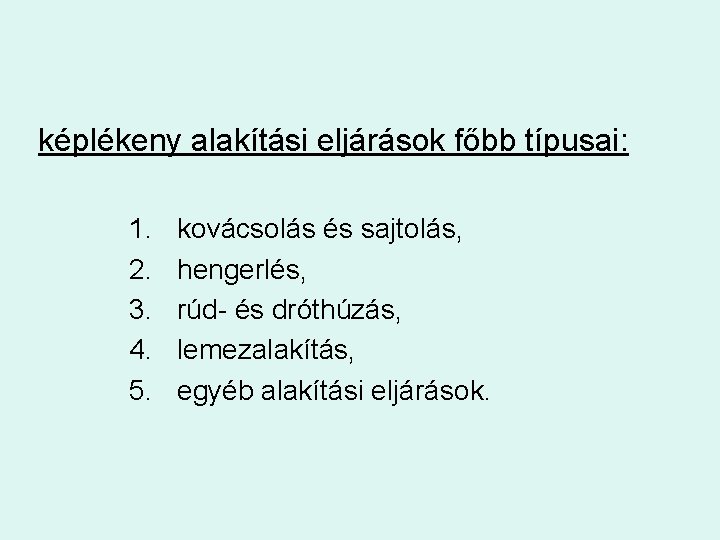 képlékeny alakítási eljárások főbb típusai: 1. 2. 3. 4. 5. kovácsolás és sajtolás, hengerlés,