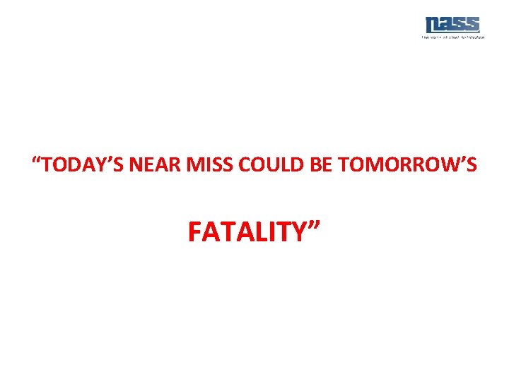 “TODAY’S NEAR MISS COULD BE TOMORROW’S FATALITY” 
