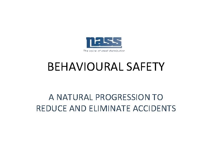 BEHAVIOURAL SAFETY A NATURAL PROGRESSION TO REDUCE AND ELIMINATE ACCIDENTS 
