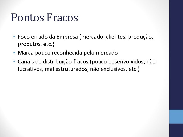 Pontos Fracos • Foco errado da Empresa (mercado, clientes, produção, produtos, etc. ) •