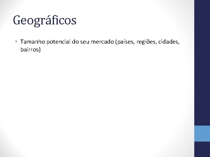 Geográficos • Tamanho potencial do seu mercado (países, regiões, cidades, bairros) 