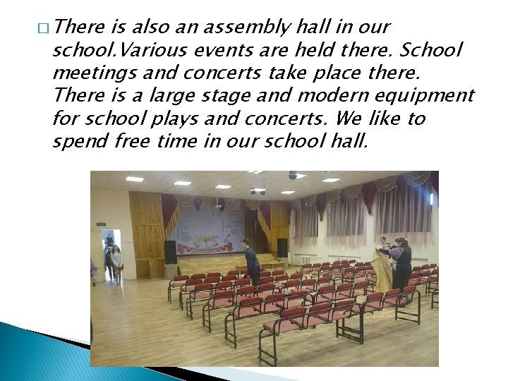 � There is also an assembly hall in our school. Various events are held