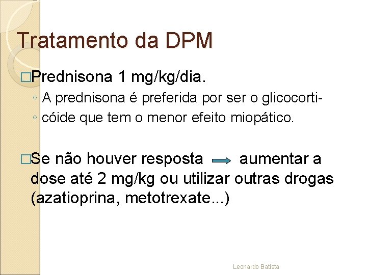 Tratamento da DPM �Prednisona 1 mg/kg/dia. ◦ A prednisona é preferida por ser o