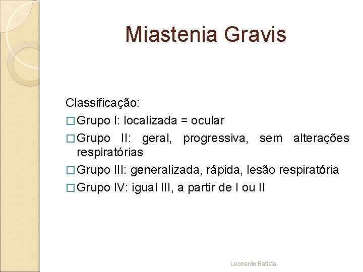 Miastenia Gravis Classificação: � Grupo I: localizada = ocular � Grupo II: geral, progressiva,