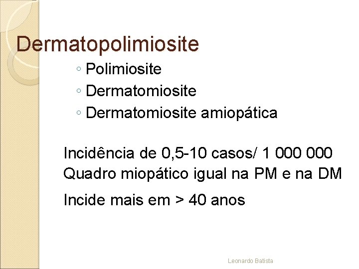 Dermatopolimiosite ◦ Polimiosite ◦ Dermatomiosite amiopática Incidência de 0, 5 -10 casos/ 1 000