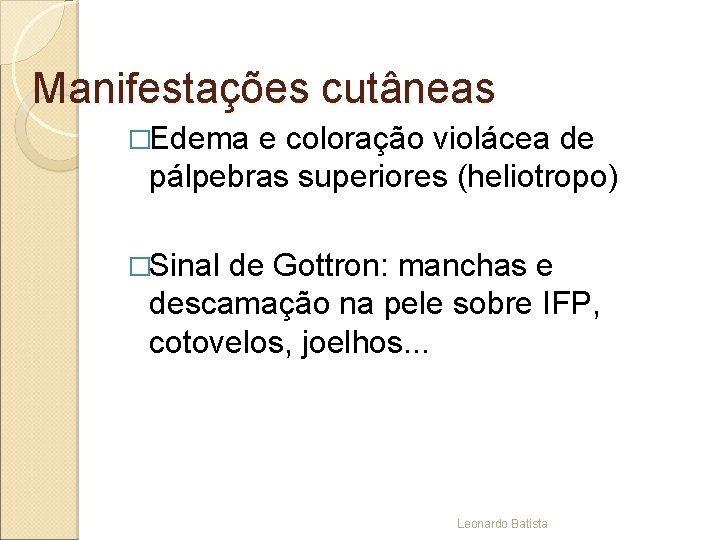 Manifestações cutâneas �Edema e coloração violácea de pálpebras superiores (heliotropo) �Sinal de Gottron: manchas