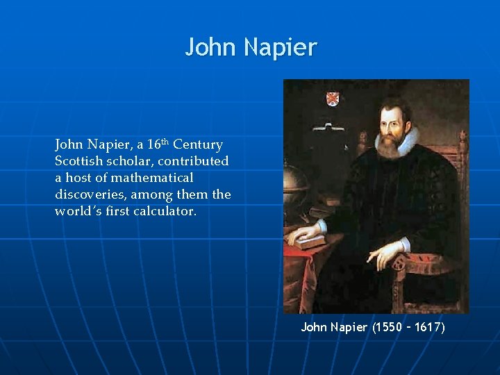 John Napier, a 16 th Century Scottish scholar, contributed a host of mathematical discoveries,