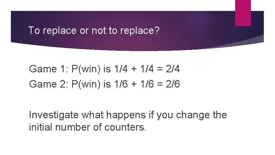 To replace or not to replace? Game 1: P(win) is 1/4 + 1/4 = To replace or not to replace? Game 1: P(win) is 1/4 + 1/4 =