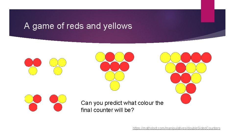 A game of reds and yellows Can you predict what colour the final counter A game of reds and yellows Can you predict what colour the final counter
