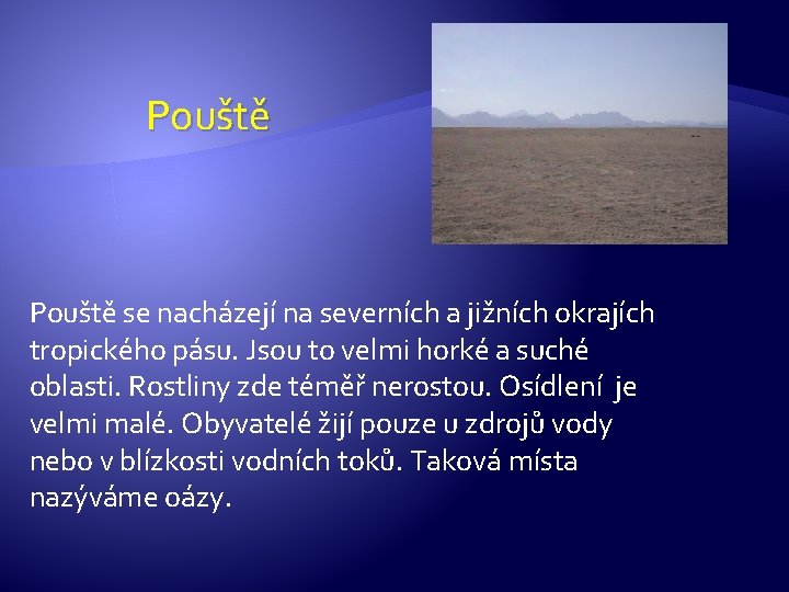 Pouště se nacházejí na severních a jižních okrajích tropického pásu. Jsou to velmi horké