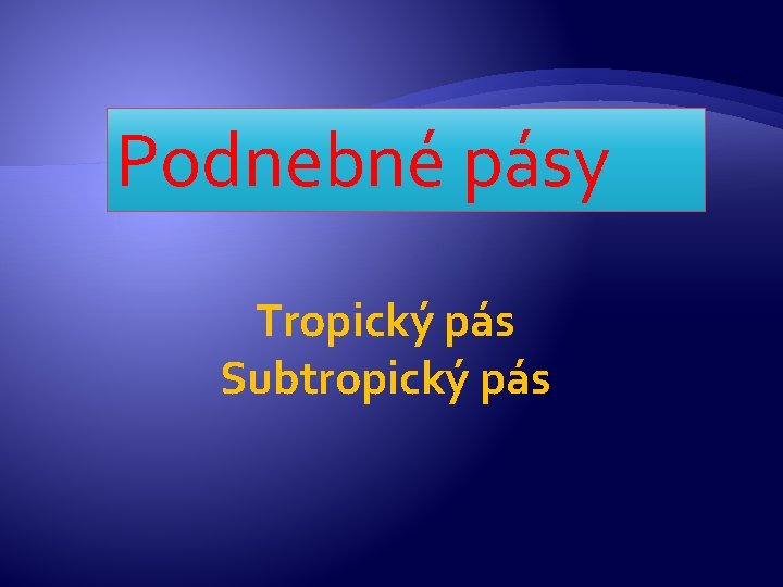 Podnebné pásy Tropický pás Subtropický pás 