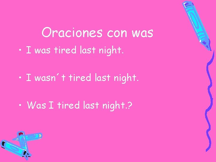 Oraciones con was • I was tired last night. • I wasn´t tired last