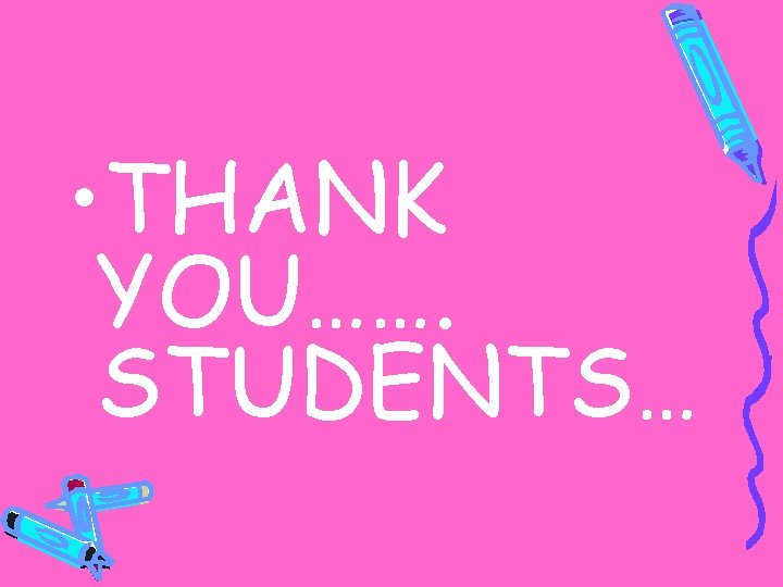  • THANK YOU……. STUDENTS… 