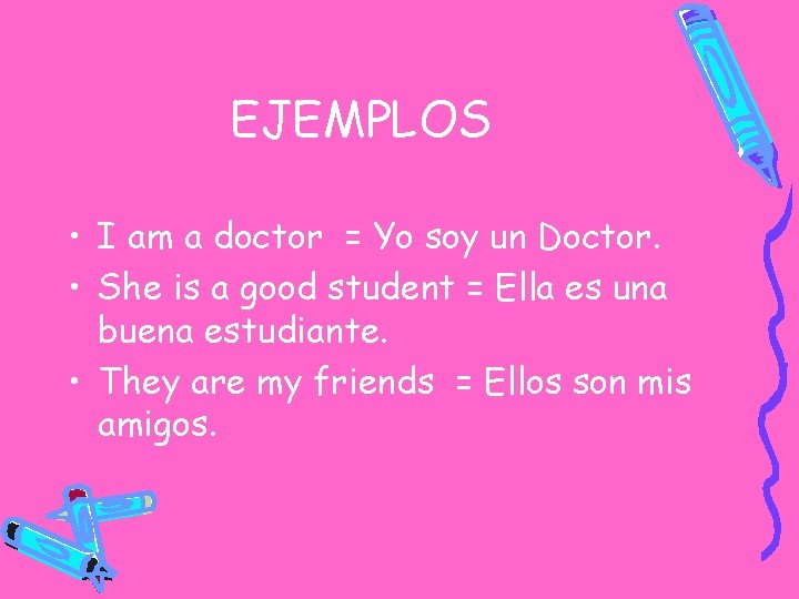 EJEMPLOS • I am a doctor = Yo soy un Doctor. • She is