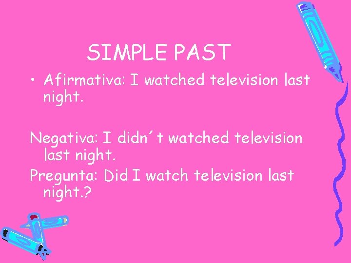 SIMPLE PAST • Afirmativa: I watched television last night. Negativa: I didn´t watched television