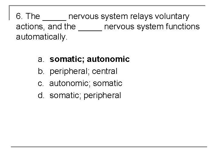 6. The _____ nervous system relays voluntary actions, and the _____ nervous system functions