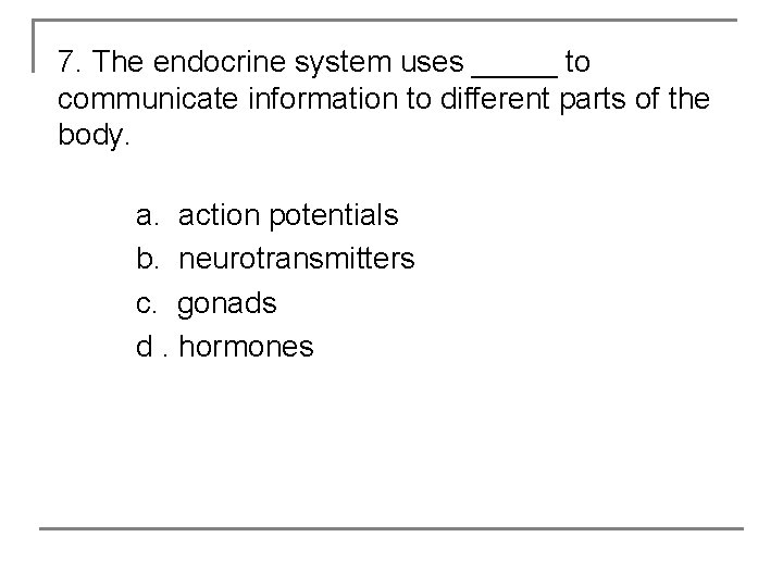 7. The endocrine system uses _____ to communicate information to different parts of the