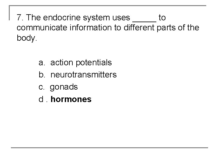 7. The endocrine system uses _____ to communicate information to different parts of the