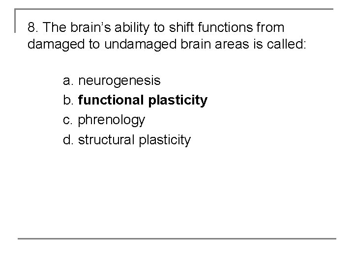 8. The brain’s ability to shift functions from damaged to undamaged brain areas is