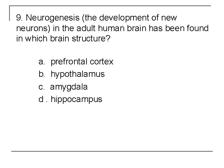 9. Neurogenesis (the development of new neurons) in the adult human brain has been