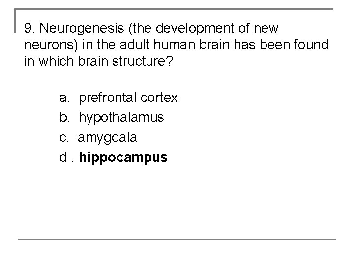 9. Neurogenesis (the development of new neurons) in the adult human brain has been