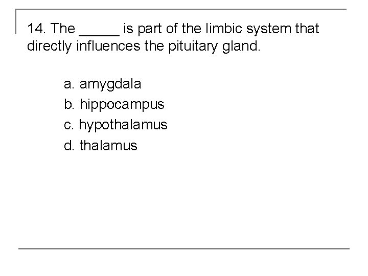 14. The _____ is part of the limbic system that directly influences the pituitary