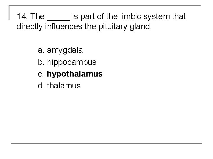 14. The _____ is part of the limbic system that directly influences the pituitary