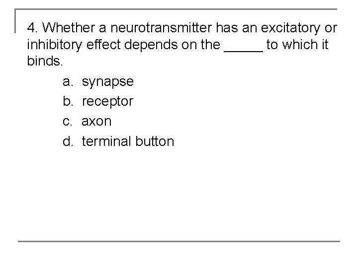 4. Whether a neurotransmitter has an excitatory or inhibitory effect depends on the _____