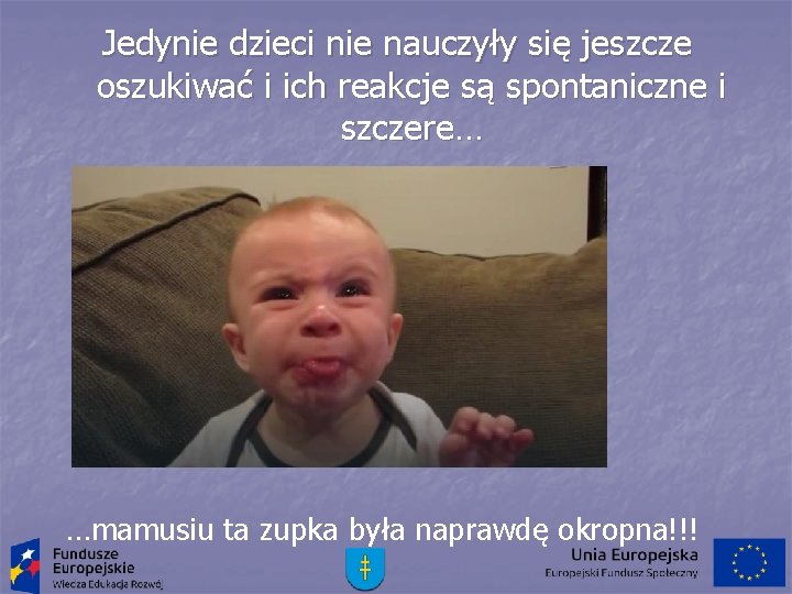 Jedynie dzieci nie nauczyły się jeszcze oszukiwać i ich reakcje są spontaniczne i szczere…