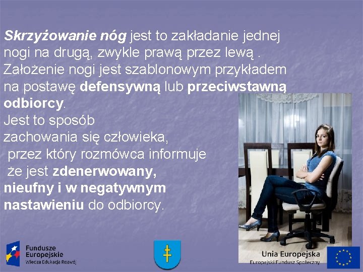 Skrzyżowanie nóg jest to zakładanie jednej nogi na drugą, zwykle prawą przez lewą. Założenie