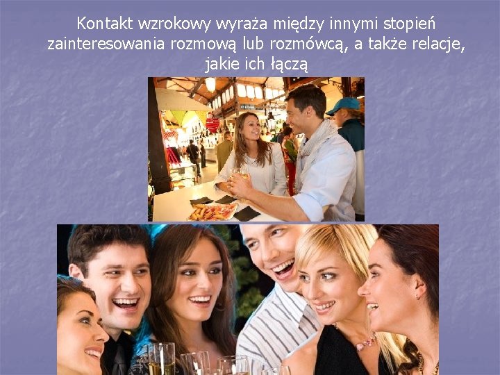 Kontakt wzrokowy wyraża między innymi stopień zainteresowania rozmową lub rozmówcą, a także relacje, jakie