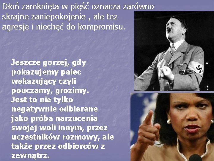 Dłoń zamknięta w pięść oznacza zarówno skrajne zaniepokojenie , ale tez agresje i niechęć