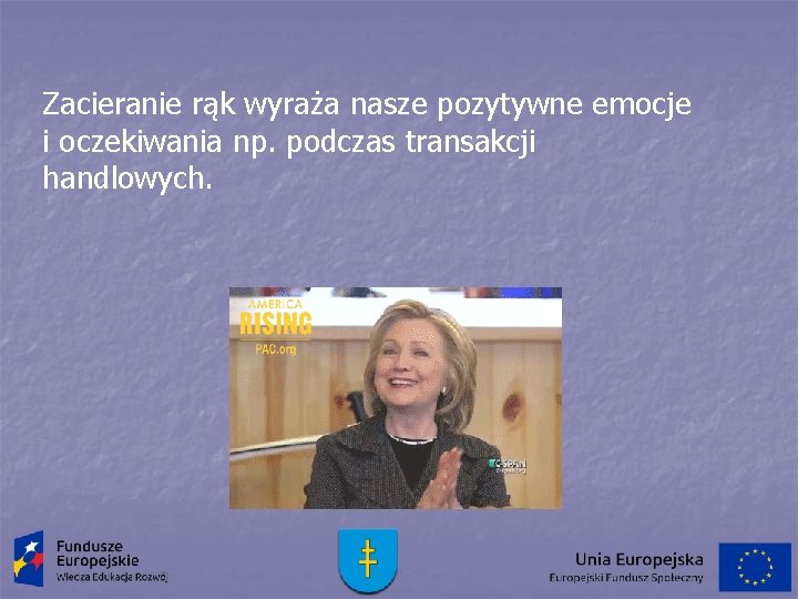 Zacieranie rąk wyraża nasze pozytywne emocje i oczekiwania np. podczas transakcji handlowych. 